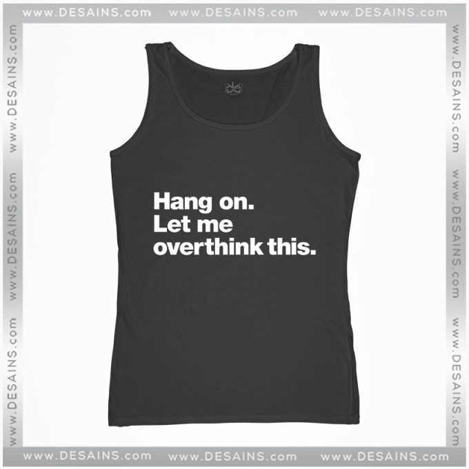 Cheap Tank Top Hang On Let Me Overthink This On Sale
