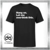 Cheap Tshirt Hang On Let Me Overthink This Tee Shirt on Sale