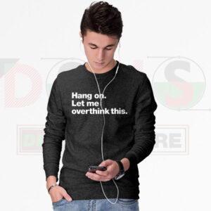 Hang On Let Me Overthink This Sweatshirt – Funny Quote Crewneck