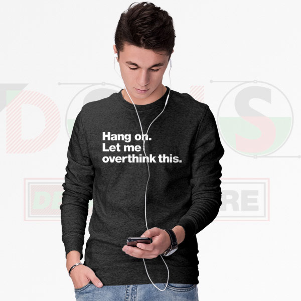 Hang On Let Me Overthink This Sweatshirt – Funny Quote Crewneck