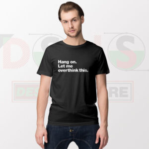 Hang On Let Me Overthink This T-Shirt – Funny Meme Graphic