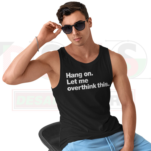 Hang On Let Me Overthink This Tank Top – Funny Meme Graphic