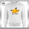 Cheap Graphic Sweatshirt Not Today Pikachu Pokemon