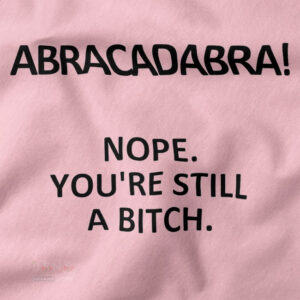 Funny magic joke abracadabra nope still a bitch shirt design