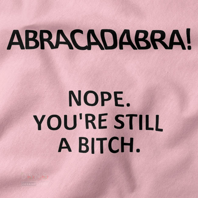 Funny magic joke abracadabra nope still a bitch shirt design