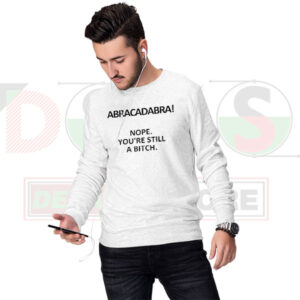 Nope You’re Still a Bitch Sweatshirt – Bold Sarcastic Pullover