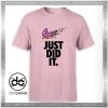 Tee Shirt Just Did It Bye bye diet Tshirt Size S-3XL