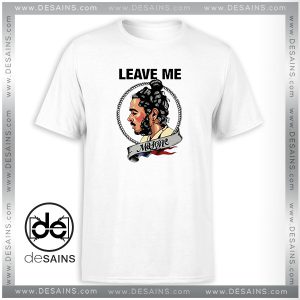 Tee Shirt Leave me Malone Poster Tee Shirt Size S-3XL