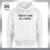 The Future is Stupid Hoodie Funny Apparel Meme