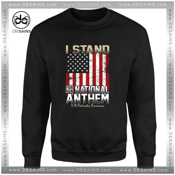 July 4th Sweatshirt I Stand for Our National Anthem