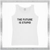 Tank Top The Future is Stupid Funny Apparel