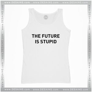 Tank Top The Future is Stupid Funny Apparel