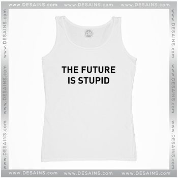 Tank Top The Future is Stupid Funny Apparel