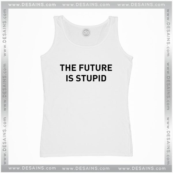 Tank Top The Future is Stupid Funny Apparel
