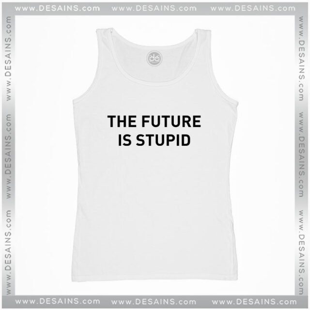 Tank Top The Future is Stupid Funny Apparel