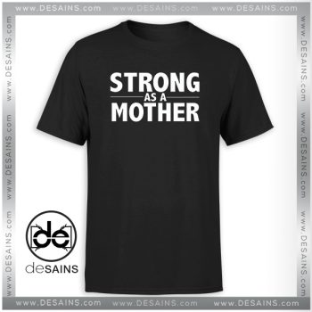 Strong As A Mother Tshirt Quotes Mother's Day