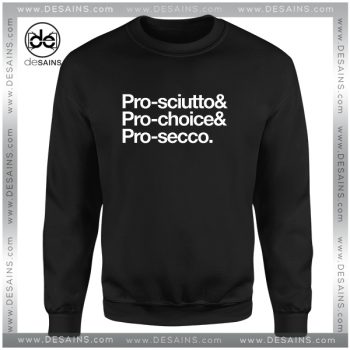 Cheap Graphic Sweatshirt Pro Sciutto Pro Choice Pro Secco Size S-3XL