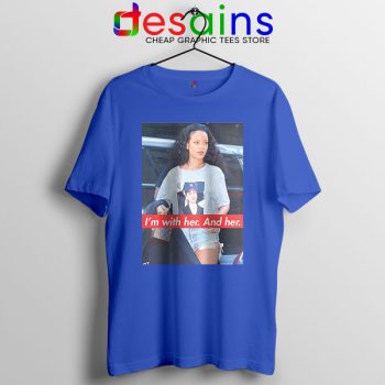 Tee Shirt Blue Rihanna Hillary Clinton Im With Her and Her