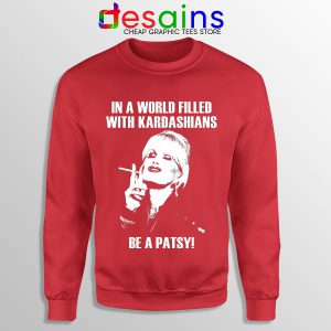 Be a Patsy Meme Red Sweatshirt In A World Filled Kardashians