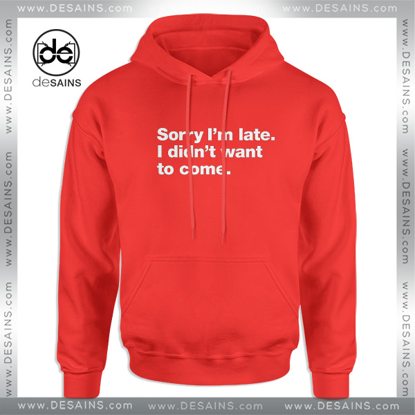 Cheap Graphic Hoodie Sorry Im Late I Didnt Want To Come Size S 3xl Cheap Graphic Hoodie Sorry Im Late I Didnt Want To Come Size S 3xl