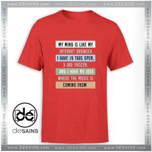 My Mind is like a Internet Browser Tshirt Funny