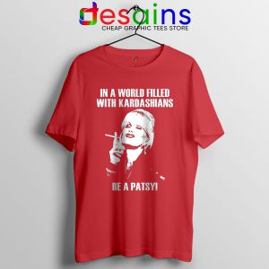 Funny Tee Shirt Red Be a Patsy Meme Kardashians