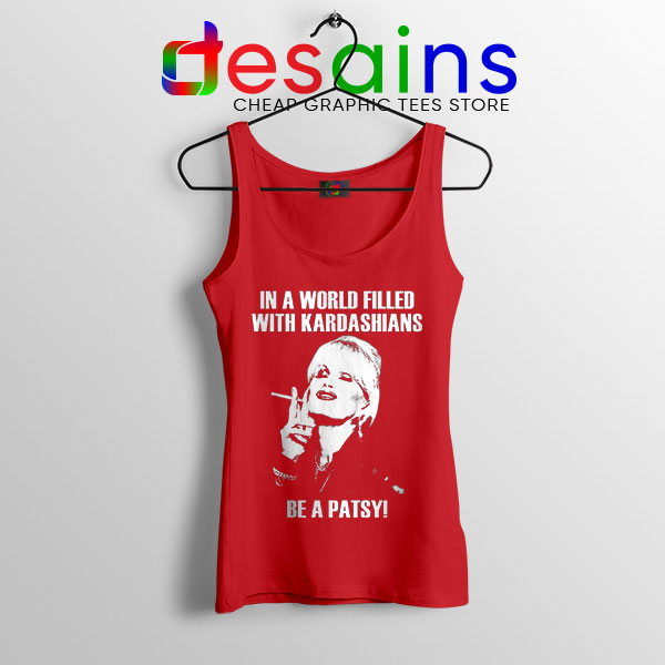 Meme Kardashians Be a Patsy Red Tank Top In A World Filled