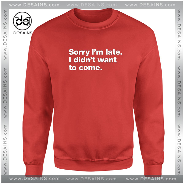 Sweatshirt Sorry Im Late I Didnt Want To Come Crewneck Size S 3xl
