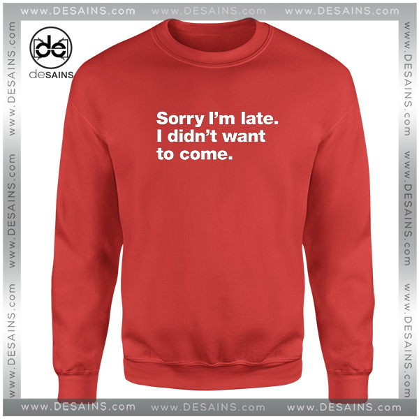 Sweatshirt Sorry Im Late I Didnt Want To Come Crewneck Size S 3xl Sweatshirt Sorry Im Late I Didnt Want To Come Crewneck Size S 3xl