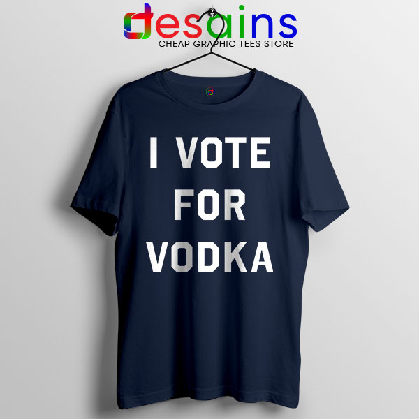 Tshirt Navy I Vote for Vodka Cocktails Meme Funny
