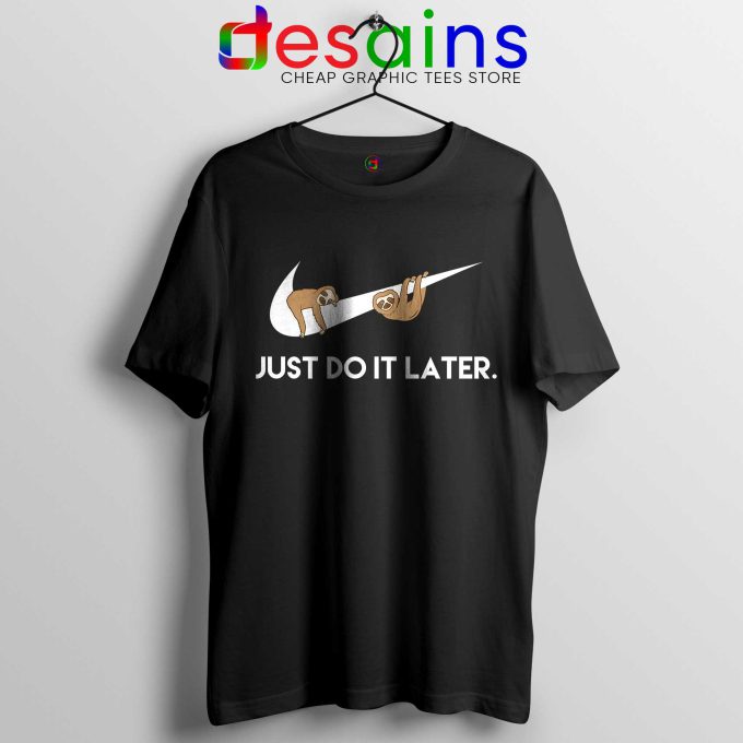 Buy Just Do It Later Sloths Tee Shirt Size S-3XL