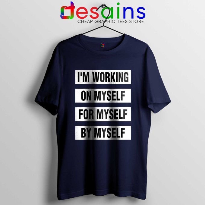 Im Working on Myself for Myself by Myself Tee Shirt Quotes Tshirt Navy Blue