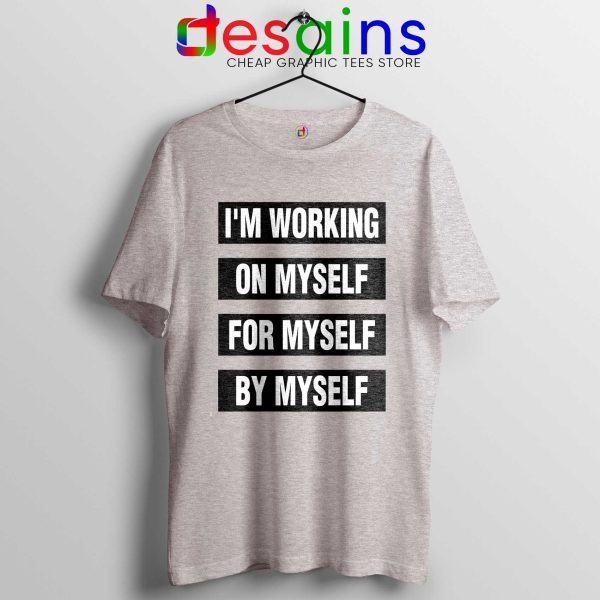 Im Working on Myself for Myself by Myself Tee Shirt Quotes Tshirt Sport Grey