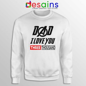 Dad I Love You 3000 Sweatshirt White Iron Man Avengers Endgame