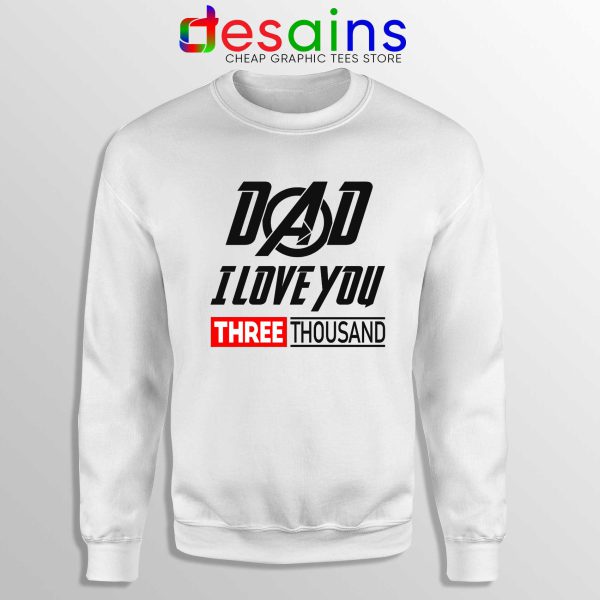 Dad I Love You 3000 Sweatshirt White Iron Man Avengers Endgame