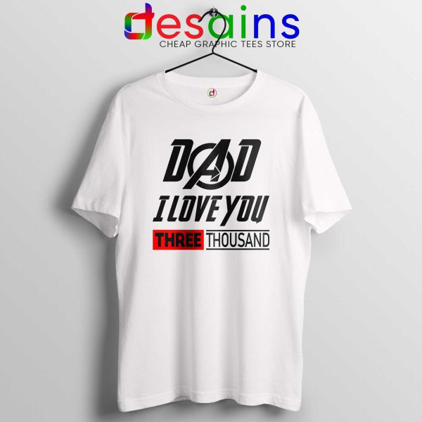 Dad I Love You 3000 Tee Shirt White Iron Man Avengers Endgame
