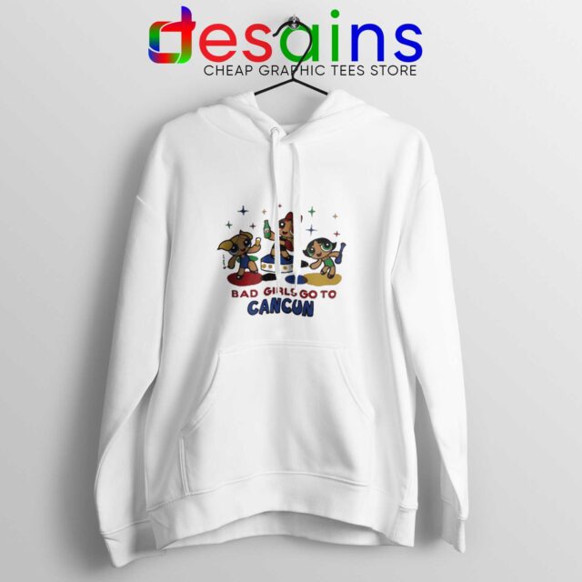 Bad Girls Go to Cancun Hoodie The Powerpuff Girls Funny