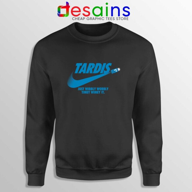 Just Wibbly Wobbly Timey Wimey Sweatshirt Tardis Just do it
