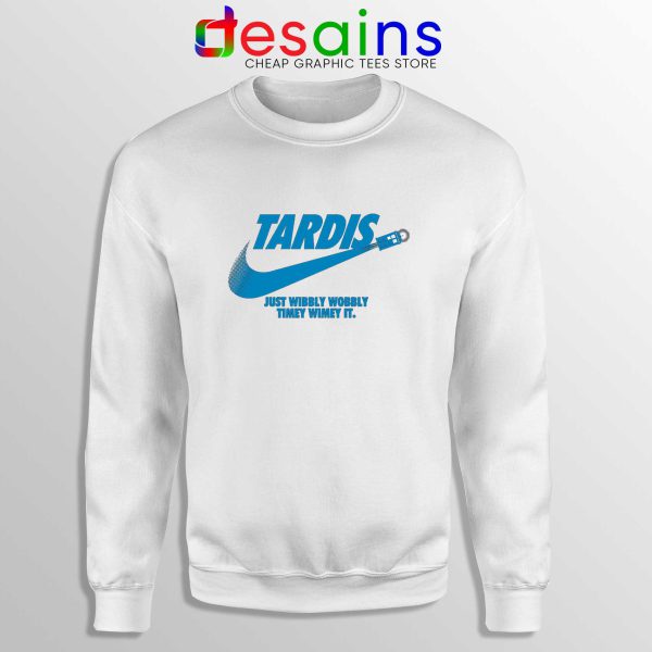 Just Wibbly Wobbly Timey Wimey White Sweatshirt Tardis Just do it Sweater