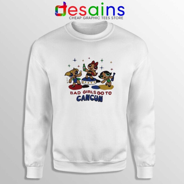 Sweatshirt Bad Girls Go to Cancun The Powerpuff Girls