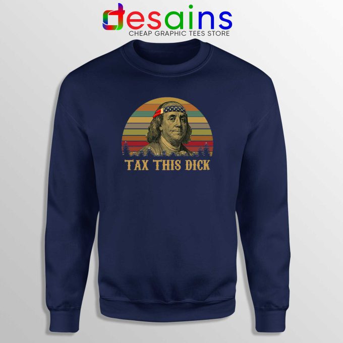 Sweatshirt Navy Blue Tax This Dick Benjamin Franklin Meme
