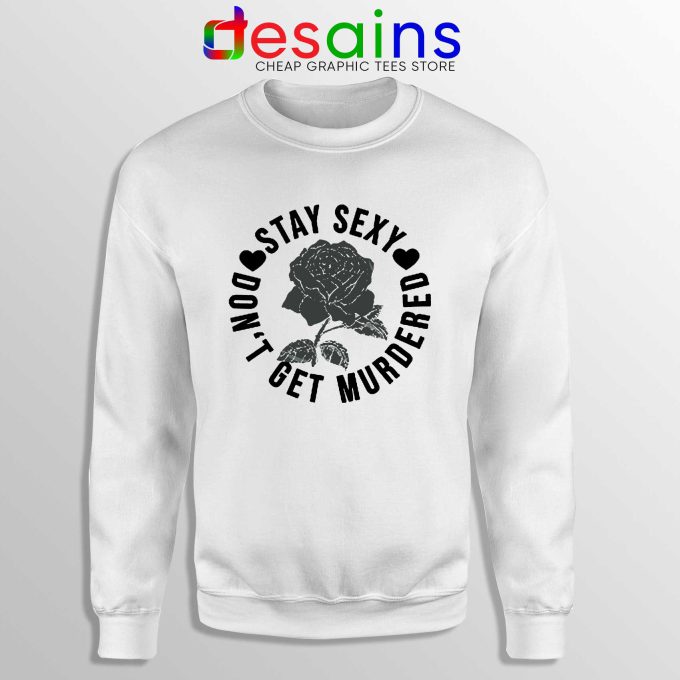 Sweatshirt White Stay Sexy Dont Get Murdered The Definitive How To Guide