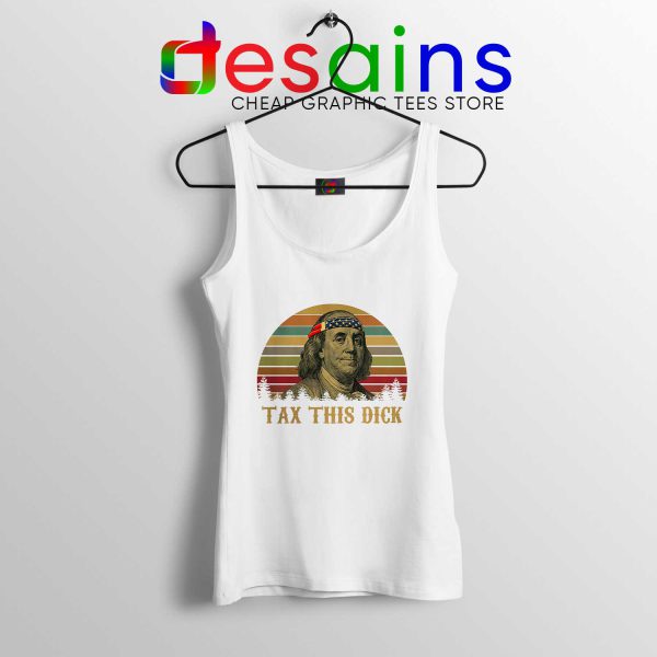 Tank Top Tax This Dick Benjamin Franklin Meme Tanks Funny Size S-3XL