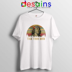 Tax This Dick Benjamin Franklin Tee Shirt Funny