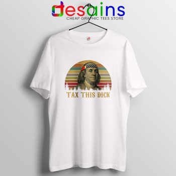 Tax This Dick Benjamin Franklin Tee Shirt Funny