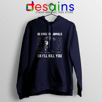Be Kind To Animals or Ill Kill You Navy Hoodie John Wick Chapter 3 Hoodies