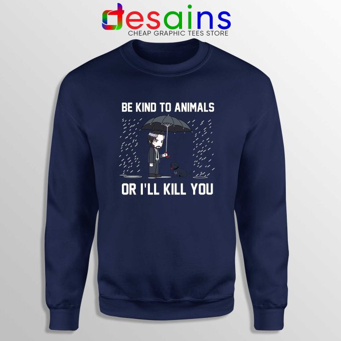 Be Kind To Animals or Ill Kill You Navy Sweatshirt John Wick Chapter 3 Sweater