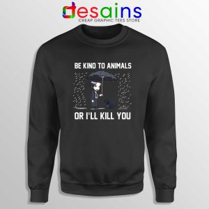 Be Kind To Animals or Ill Kill You Sweatshirt John Wick Chapter 3 Sweater