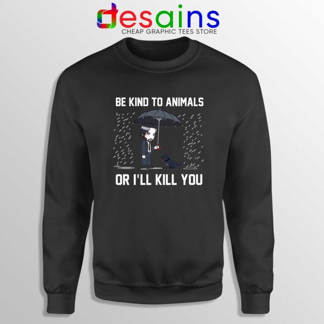 Be Kind To Animals or Ill Kill You Sweatshirt John Wick 4