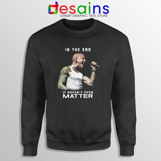 Chester Bennington In The End Sweatshirt Linkin Park